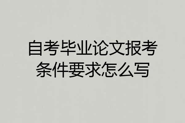 自考毕业论文报考条件要求怎么写