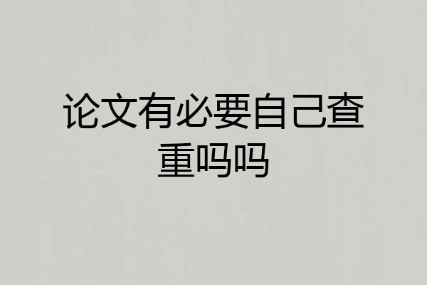论文有必要自己查重吗吗