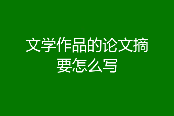 文学作品的论文摘要怎么写