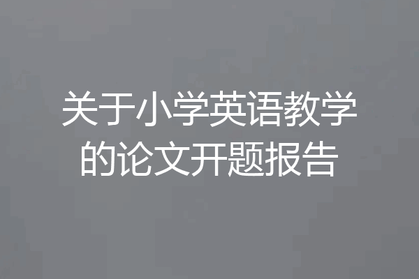 关于小学英语教学的论文开题报告