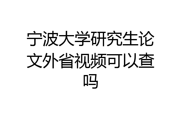 宁波大学研究生论文外省视频可以查吗