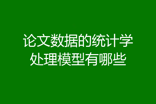 论文数据的统计学处理模型有哪些