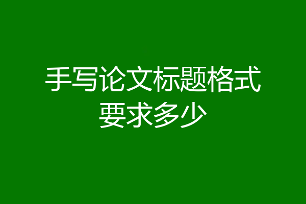 手写论文标题格式要求多少