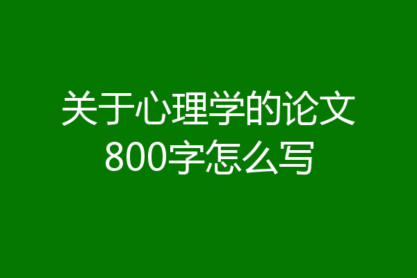 关于心理学的论文800字怎么写