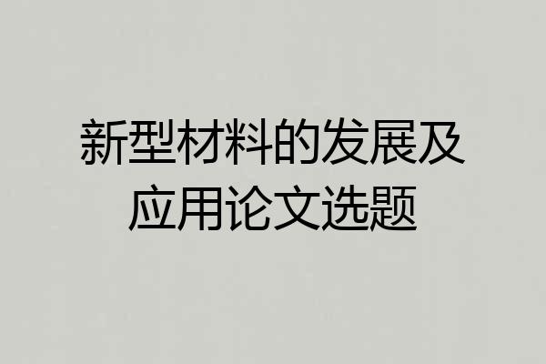 新型材料的发展及应用论文选题