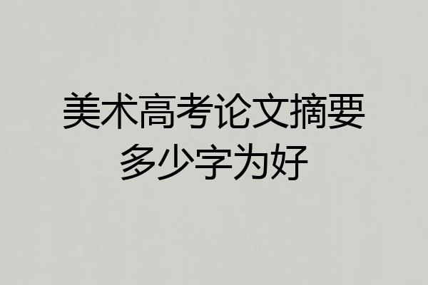 美术高考论文摘要多少字为好