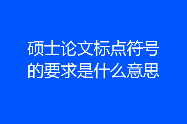 硕士论文标点符号的要求是什么意思