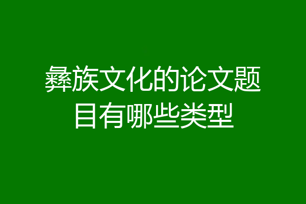 彝族文化的论文题目有哪些类型