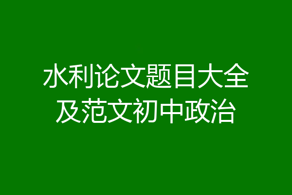 水利论文题目大全及范文初中政治