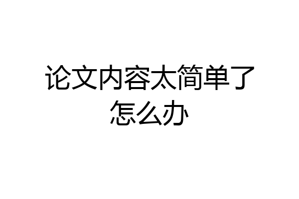 论文内容太简单了怎么办