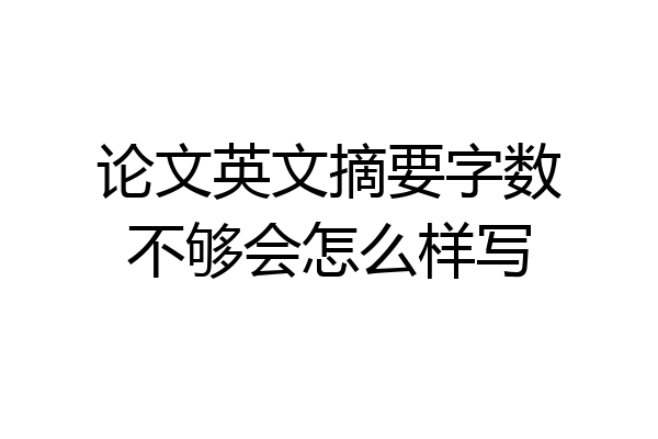 论文英文摘要字数不够会怎么样写