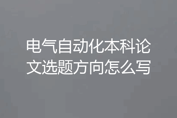 电气自动化本科论文选题方向怎么写