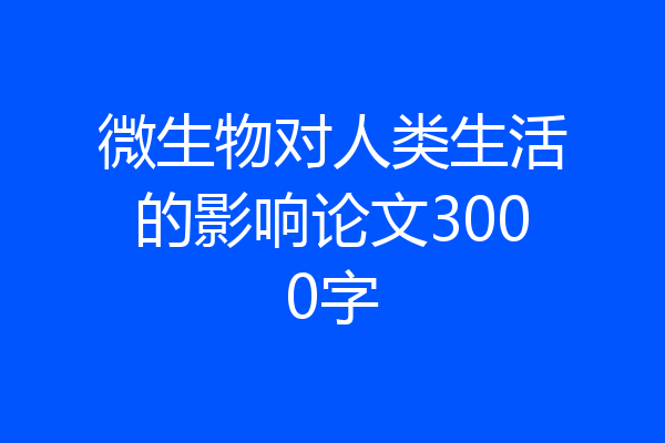 微生物对人类生活的影响论文3000字