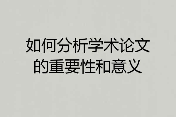 如何分析学术论文的重要性和意义