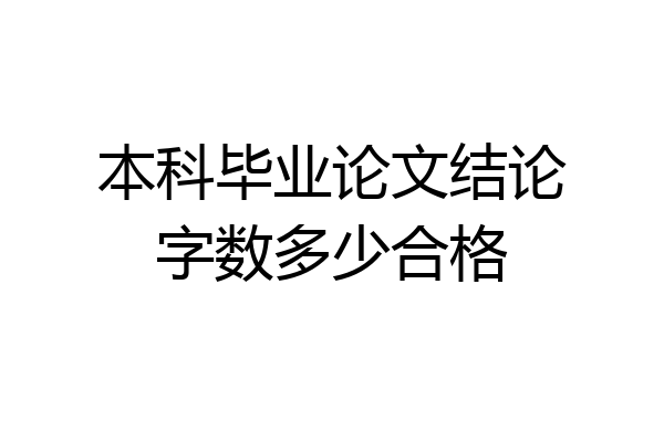 本科毕业论文结论字数多少合格