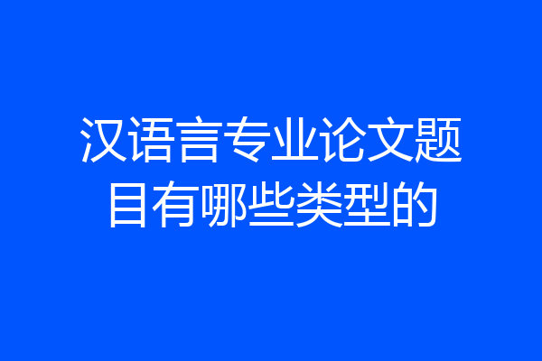 汉语言专业论文题目有哪些类型的