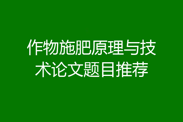 作物施肥原理与技术论文题目推荐