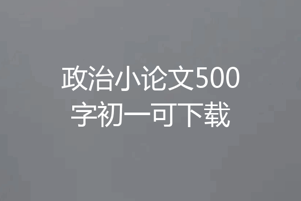 政治小论文500字初一可下载