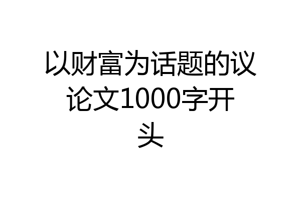以财富为话题的议论文1000字开头