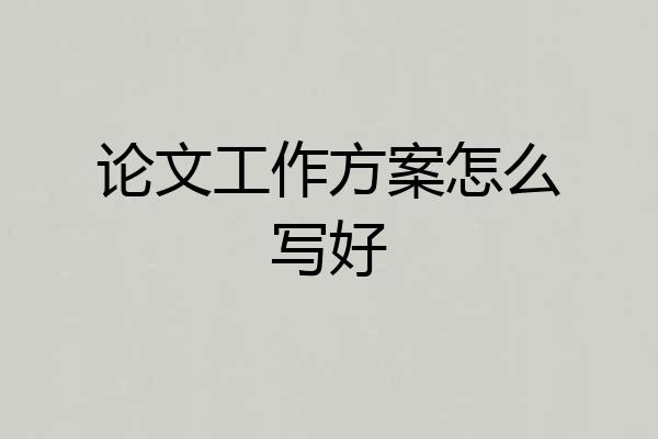 论文工作方案怎么写好