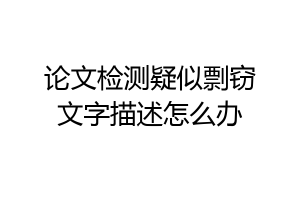 论文检测疑似剽窃文字描述怎么办