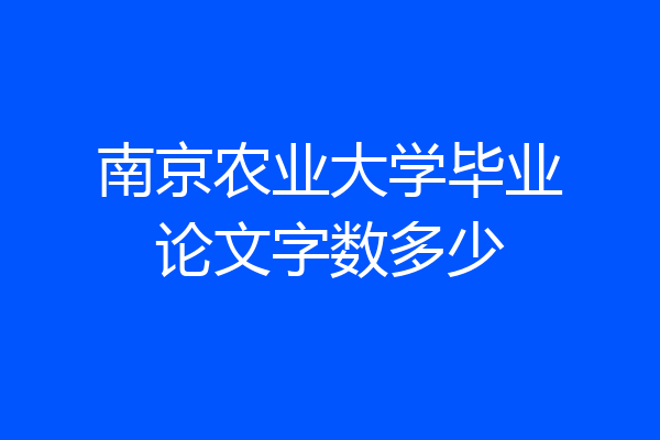 南京农业大学毕业论文字数多少