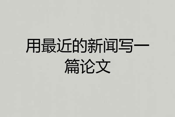 用最近的新闻写一篇论文