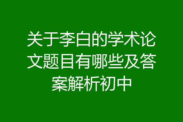 关于李白的学术论文题目有哪些及答案解析初中