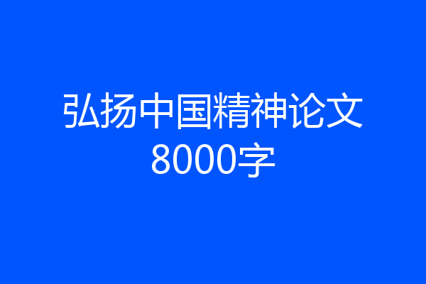 弘扬中国精神论文8000字