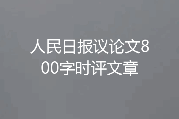 人民日报议论文800字时评文章