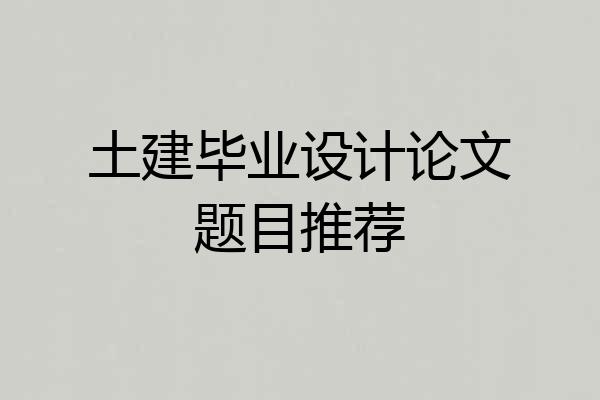 土建毕业设计论文题目推荐