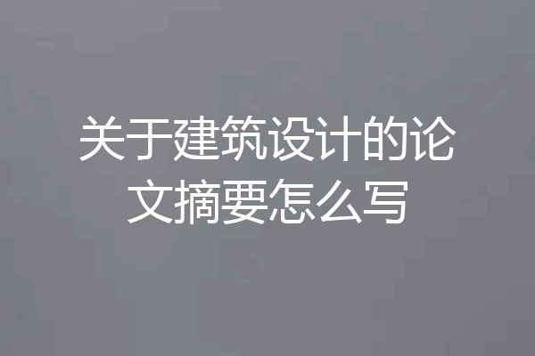 关于建筑设计的论文摘要怎么写