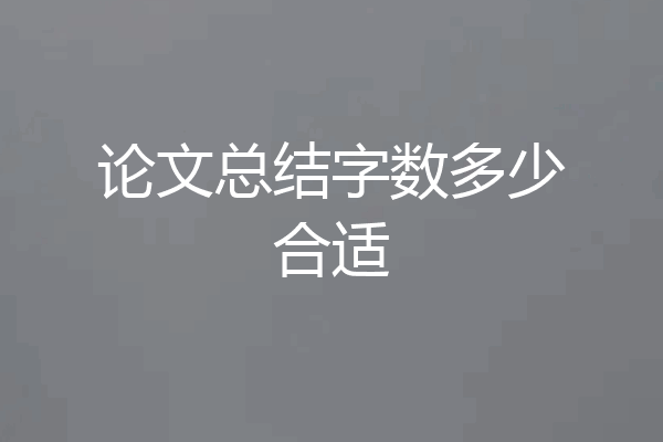 论文总结字数多少合适