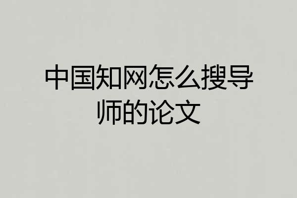 中国知网怎么搜导师的论文