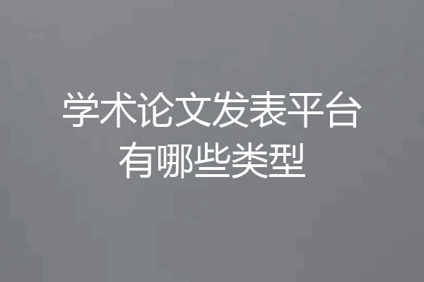 学术论文发表平台有哪些类型