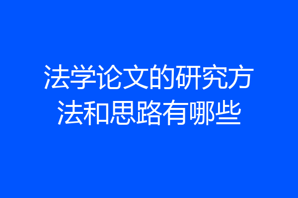 法学论文的研究方法和思路有哪些