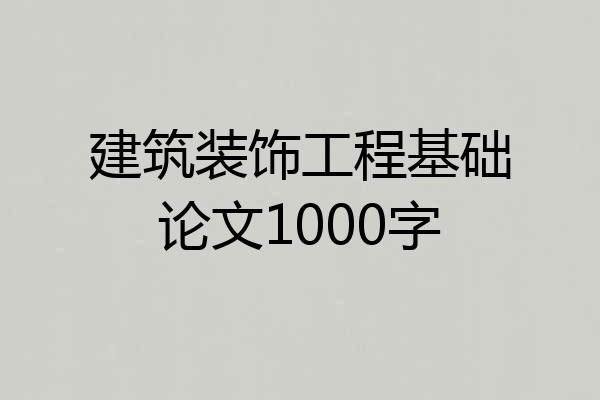 建筑装饰工程基础论文1000字