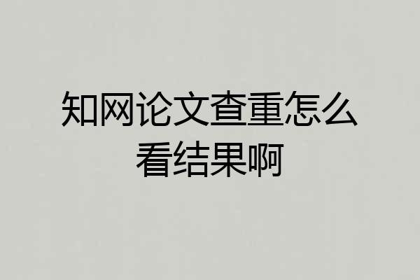 知网论文查重怎么看结果啊