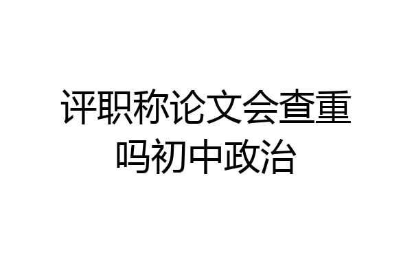评职称论文会查重吗初中政治