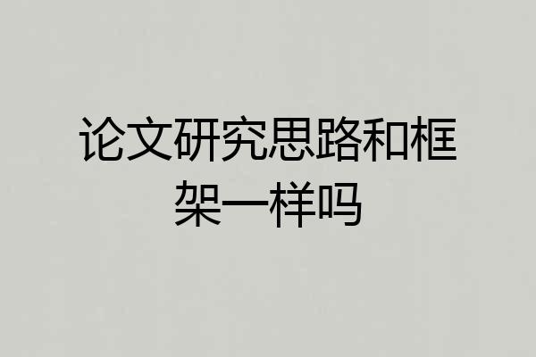 论文研究思路和框架一样吗