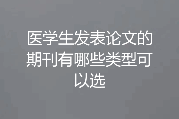 医学生发表论文的期刊有哪些类型可以选