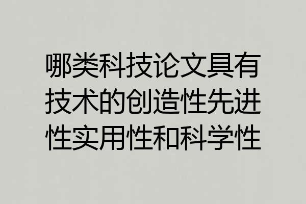 哪类科技论文具有技术的创造性先进性实用性和科学性