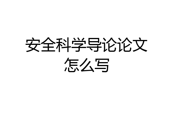 安全科学导论论文怎么写