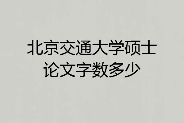 北京交通大学硕士论文字数多少