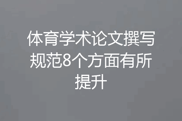 体育学术论文撰写规范8个方面有所提升
