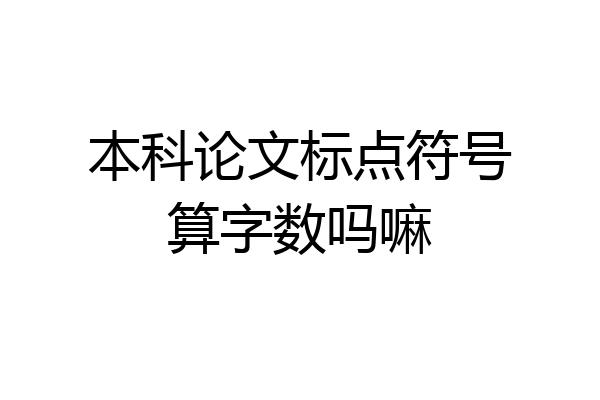 本科论文标点符号算字数吗嘛