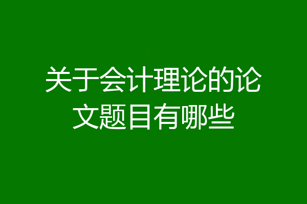 关于会计理论的论文题目有哪些