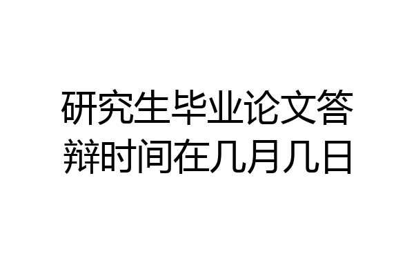 研究生毕业论文答辩时间在几月几日