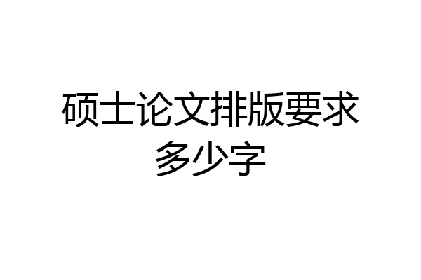 硕士论文排版要求多少字