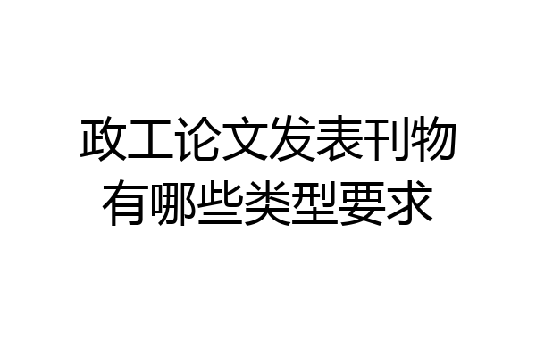政工论文发表刊物有哪些类型要求
